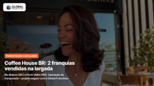Coffee House BR formatação Global Franchise duas franquias Rio Branco e Porto Velho
